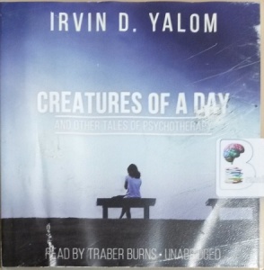 Creatures of Another Day and Other Tales of Psychotherapy written by Irvin D. Yalom performed by Traber Burns on CD (Unabridged)